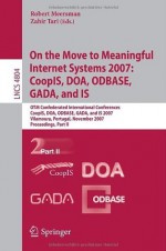 On the Move to Meaningful Internet Systems 2007: CoopIS, DOA, ODBASE, GADA, and IS: OTM Confederated International Conferences, CoopIS, DOA, ODBASE, GADA, ... Applications, incl. Internet/Web, and HCI) - Zahir Tari