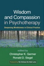 Wisdom and Compassion in Psychotherapy: Deepening Mindfulness in Clinical Practice - Christopher K. Germer, Ronald D. Siegel, Dalai Lama XIV