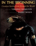 In the Beginning: Creation Stories from Around the World - Virginia Hamilton, Barry Moser