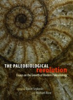 The Paleobiological Revolution: Essays on the Growth of Modern Paleontology - David Sepkoski, Michael Ruse