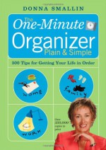 The One-Minute Organizer Plain & Simple: 500 Tips for Getting Your Life in Order - Donna Smallin