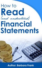 How to Read (and Understand) Financial Statements - Barbara Frank