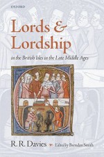 Lords and Lordship in the British Isles in the Late Middle Ages - R.R. Davies, Brendan Smith