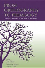 From Orthography to Pedagogy: Essays in Honor of Richard L. Venezky - Tom Trabasso