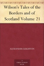 Wilson's Tales of the Borders and of Scotland Volume 21 - Alexander Leighton