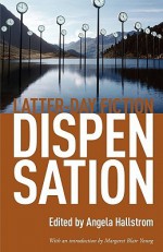 Dispensation: Latter-Day Fiction - Angela Hallstrom, Margaret Blair Young