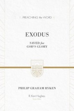 Exodus: Saved for God's Glory (Preaching the Word) - Philip Graham Ryken