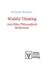 Wishful Thinking and Other Philosophical Reflections - Nicholas Rescher