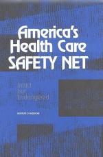 America's Health Care Safety Net: Intact But Endangered - Marion Ein Lewin, Institute of Medicine, Stuart H. Altman, Committee on the Changing Market, Managed Care, and the Future Viability of Safety Net Providers