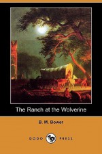 The Ranch at the Wolverine (Dodo Press) - B.M. Bower