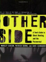 The Other Side: A Teen's Guide to Ghost Hunting and the Paranormal - Marley Gibson, Patrick Burns, Dave Schrader