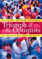 Triumph of the Optimists: 101 Years of Global Investment Returns - Elroy Dimson, Paul Marsh, Mike Staunton