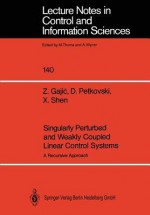 Singularly Perturbed And Weakly Coupled Linear Control Systems: A Recursive Approach - Zoran Gajic