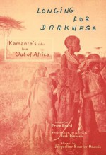 Longing For Darkness: Kamante's Tales from Out of Africa - Peter Beard, Kamante, Karen Blixen, Isak Dinesen, Jacqueline Kennedy Onassis