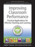 Improving Classroom Performance: Practical Applications for Effective Teaching and Learning - Stephen Chapman, Steve Garnett, Alan Jervis