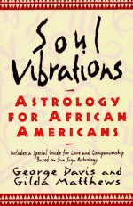 Soul Vibrations: Astrology for African-Americans - Gilda Matthews, George Davis