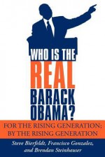 Who Is the Real Barack Obama?: For the Rising Generation; By the Rising Generation - Steve Bierfeldt, Francisco Gonzalez