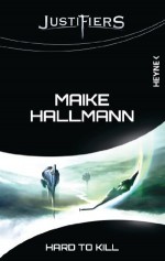 Justifiers - Hard to Kill: Justifiers-Roman 8 (German Edition) - Maike Hallmann