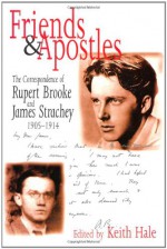 Friends and Apostles: The Correspondence of Rupert Brooke and James Strachey, 1905-1914 - Keith Hale, Rupert Brooke, James Strachey