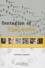 Contagion of Violence: Workshop Summary - Forum on Global Violence Prevention, Board on Global Health, Institute of Medicine