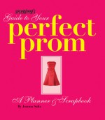 Seventeen's Guide to Your Perfect Prom: A Planner & Scrapbook - Joanna Saltz, Seventeen Magazine, Atoosa Rubenstein