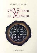 Od Valinoru do Mordoru: Świat mitu a religia w dziele Tolkiena - Andrzej Szyjewski