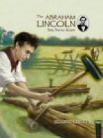 The Abraham Lincoln You Never Knew - James Lincoln Collier, Greg Copeland