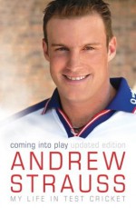 Andrew Strauss: Coming into Play - My Life in Test Cricket - Andrew Strauss