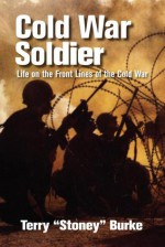 Cold War Soldier: Life on the Front Lines of the Cold War - Terry Burke