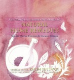 Complete Illustrated Guide to Natural Home Remedies: Safe and Effective Treatments for Common Ailments - Karen Sullivan