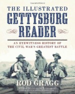 The Illustrated Gettysburg Reader: An Eyewitness History of the Civil War�s Greatest Battle - Rod Gragg