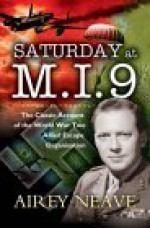 Saturday at M.I.9: The Classic Account of the Ww2 Allied Escape Organisation - Airey Neave