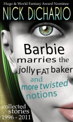 Barbie Marries the Jolly Fat Baker and More Twisted Notions: Collected Stories 1996 - 2011 - Nick DiChario