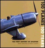 100 Planes, 100 Years: The First Century of Aviation - Fred Winkowski, Frank Sullivan