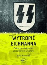 Wytropić Eichmanna. Pościg za największym zbrodniarzem w historii - Neal Bascomb, Magdalena Komorowska