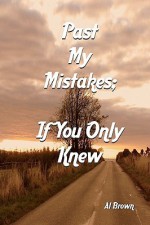 Past My Mistakes: If You Only Knew - Al Brown