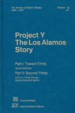 Project Y: The Los Alamos Story. Part I: Toward Trinity. Part II: Beyond Trinity. (History of Modern Physics, 1800-1950, V. 2) - David Hawkins