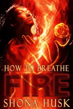 How To Breathe Fire - Shona Husk