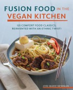 Fusion Food in the Vegan Kitchen: 125 Comfort Food Classics, Reinvented with an Ethnic Twist! - Joni Marie Newman