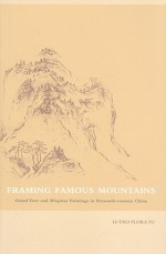 Framing Famous Mountains: Grand Tour and Mingshan Paintings in Sixteenth-Century China - Li-Tsui Flora Fu, Hans-Georg Moeller, Arthur C. Danto, Li-Tsui Flora Fu