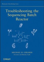 Troubleshooting the Sequencing Batch Reactor (Wastewater Microbiology) - Michael H. Gerardi, Brittany Lytle