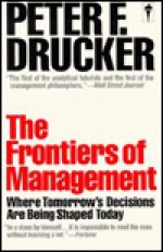 The Frontiers Of Management: Where Tomorrow's Decisions Are Being Shaped Today - Peter F. Drucker, Richard Dominick