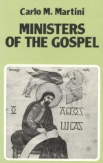 Ministers of the Gospel: Meditations on St. Luke's Gospel - Carlo Maria Martini, Susan Leslie