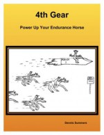 4th Gear - Power Up Your Endurance Horse - Dennis Summers, Sandy Cheek, Susan Summers