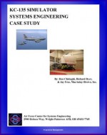 KC-135 Simulator Systems Engineering Case Study - Technical Information and Program History - World Spaceflight News, of Technology, Air Force Institute, for Systems Engineering, Air Force Center, Defense (DoD), Department of, U.S. Military, Force (USAF), U.S. Air