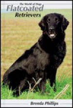 Flatcoated Retrievers: The World of Dogs - Brenda Phillips