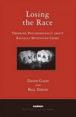 Losing the Race: Thinking Psychologically about Racially Motivated Crime - Bill Dixon, David Gadd