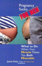 Pregnancy Sucks For Men: What to Do When Your Miracle Makes You BOTH Miserable - Joanne Kimes, Jeff Kimes