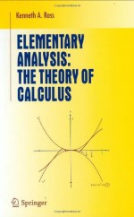 Elementary Analysis: The Theory of Calculus - Kenneth A. Ross, Sheldon Axler, F.W. Gehring, K.A. Ribet