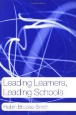 Leading Learners, Leading Schools - Robin Brooke-Smith, Michael Fullan